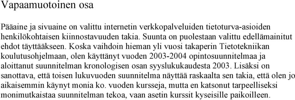 Koska vaihdoin hieman yli vuosi takaperin Tietotekniikan koulutusohjelmaan, olen käyttänyt vuoden 2003-2004 opintosuunnitelmaa ja aloittanut suunnitelman