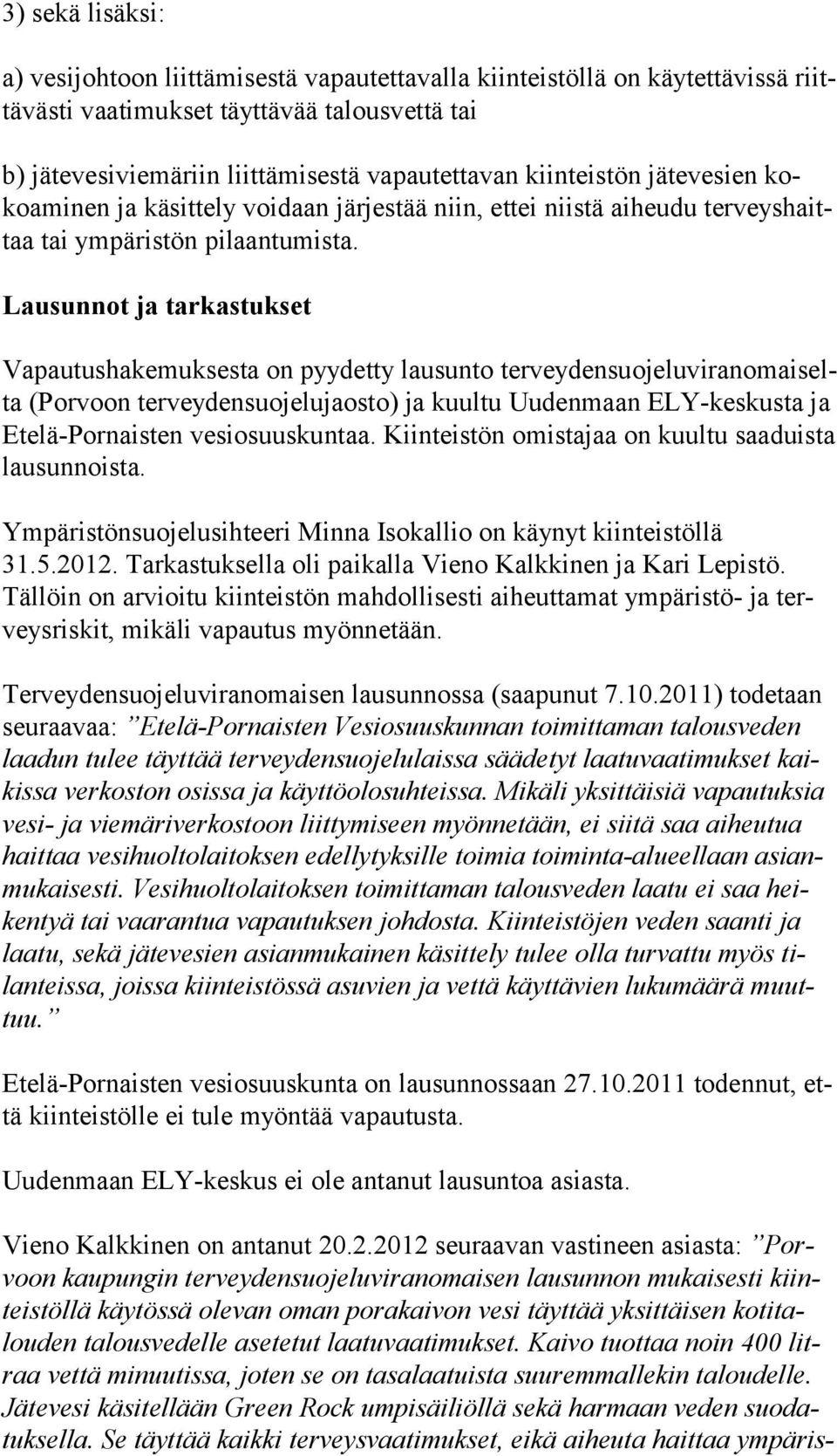 Lausunnot ja tarkastukset Vapautushakemuksesta on pyydetty lausunto terveydensuojeluviranomaiselta (Porvoon terveydensuojelujaosto) ja kuultu Uudenmaan ELY-keskusta ja Etelä-Pornaisten