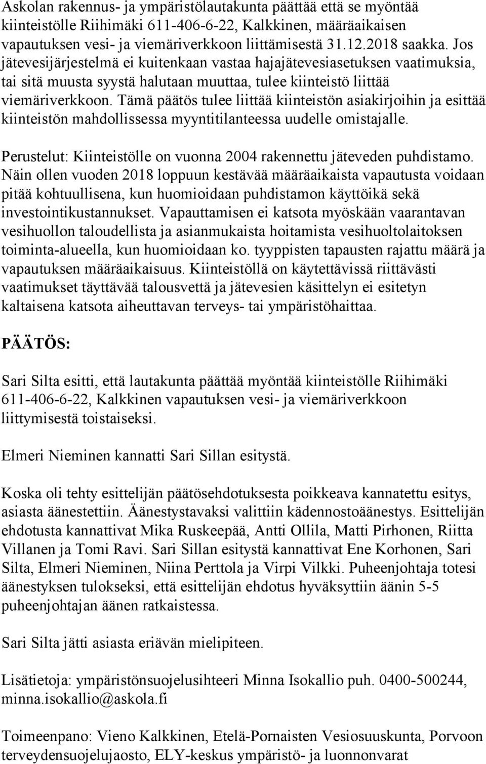 Tämä päätös tulee liittää kiinteistön asiakirjoihin ja esittää kiinteistön mahdollissessa myyntitilanteessa uudelle omistajalle.