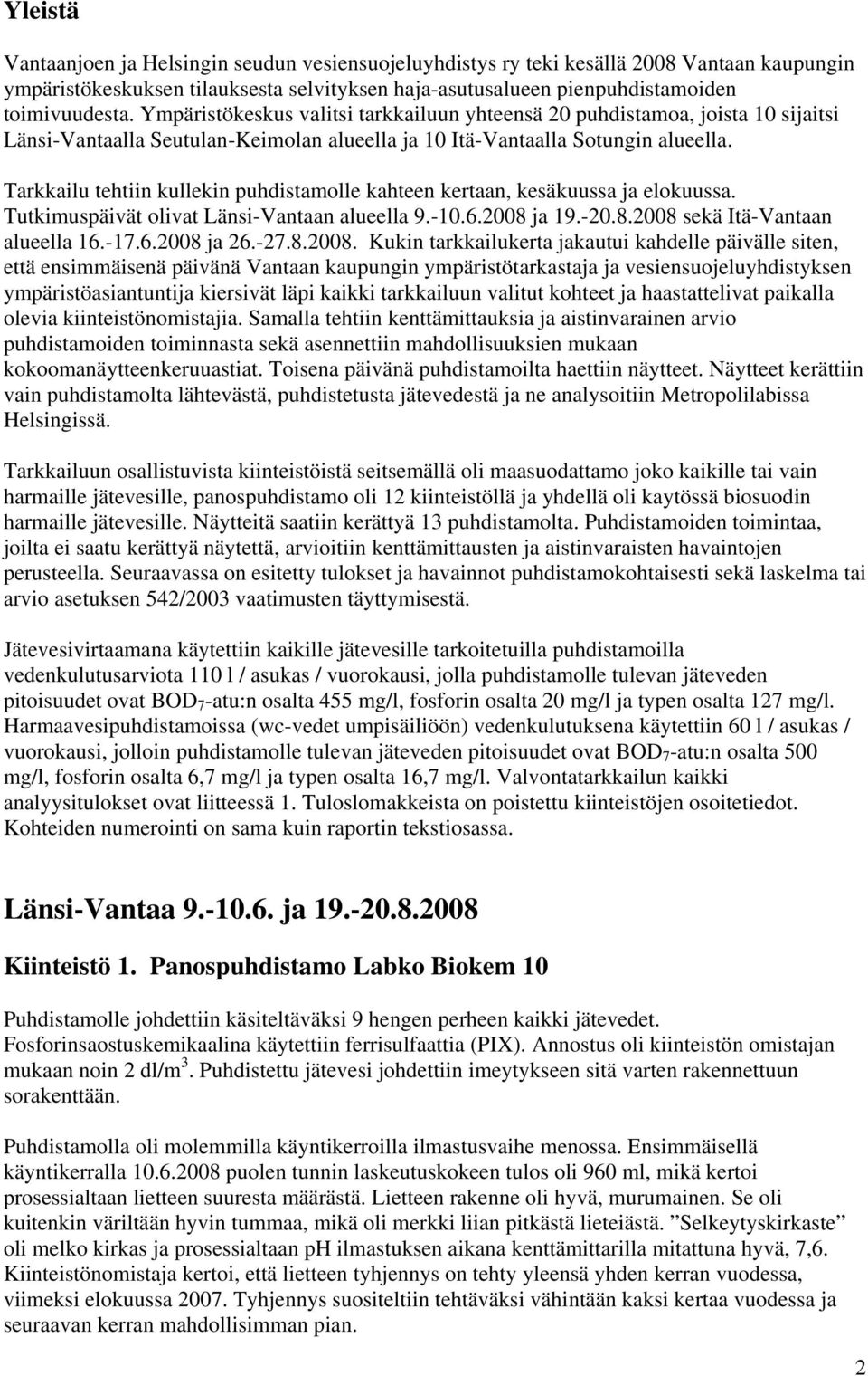 Tarkkailu tehtiin kullekin puhdistamolle kahteen kertaan, kesäkuussa ja elokuussa. Tutkimuspäivät olivat Länsi-Vantaan alueella 9.-10.6.2008 ja 19.-20.8.2008 sekä Itä-Vantaan alueella 16.-17.6.2008 ja 26.