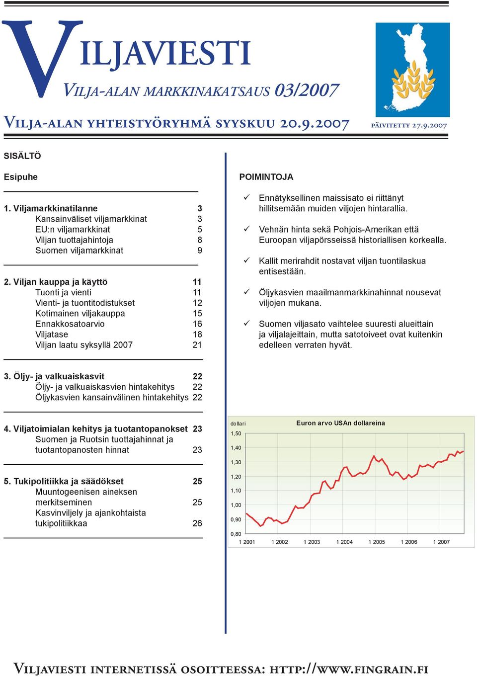 Viljan kauppa ja käyttö 11 Tuonti ja vienti 11 Vienti- ja tuontitodistukset 12 Kotimainen viljakauppa 15 Ennakkosatoarvio 16 Viljatase 18 Viljan laatu syksyllä 2007 21 POIMINTOJA Ennätyksellinen