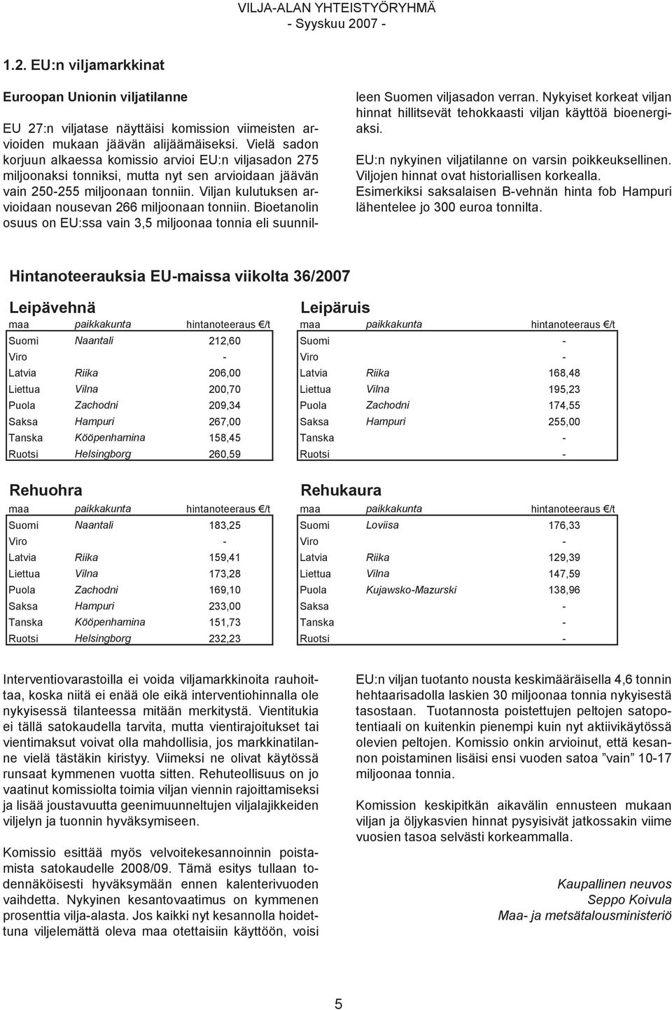 Viljan kulutuksen arvioidaan nousevan 266 miljoonaan tonniin. Bioetanolin osuus on EU:ssa vain 3,5 miljoonaa tonnia eli suunnilleen Suomen viljasadon verran.