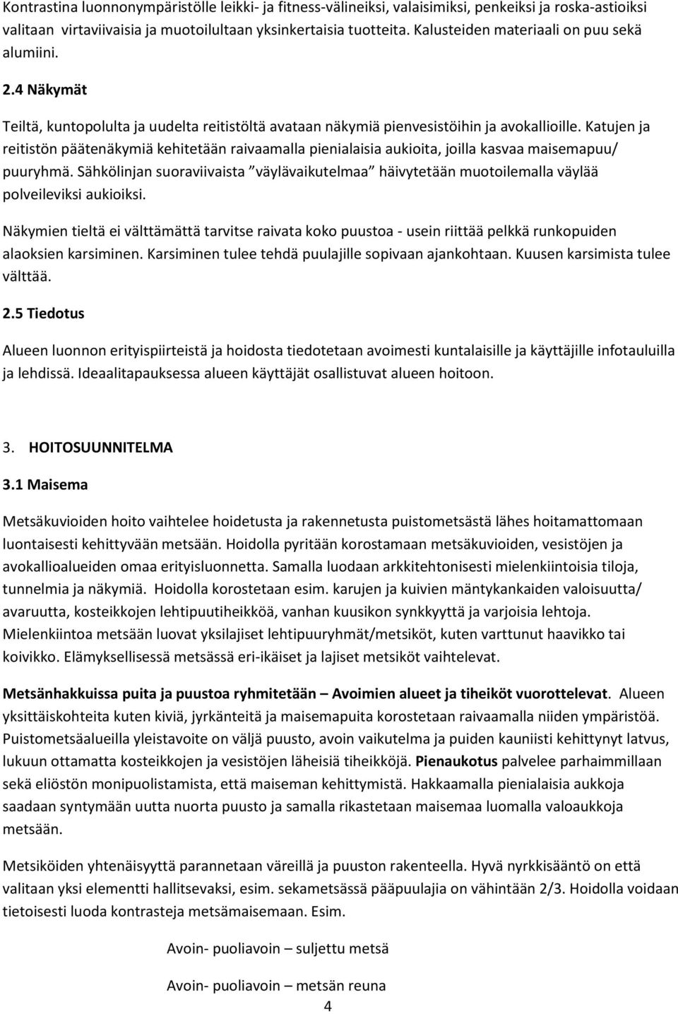 Sähkölinjn suorviivist väylävikutlm häivyttään muotoilmll väylää polvilviksi ukioiksi. Näkymin tiltä i välttämättä trvits rivt koko puusto - usin riittää plkkä runkopuidn loksin krsiminn.