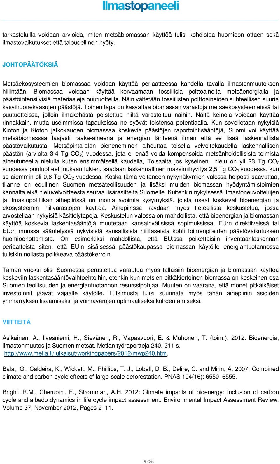 Biomassaa voidaan käyttää korvaamaan fossiilisia polttoaineita metsäenergialla ja päästöintensiivisiä materiaaleja puutuotteilla.