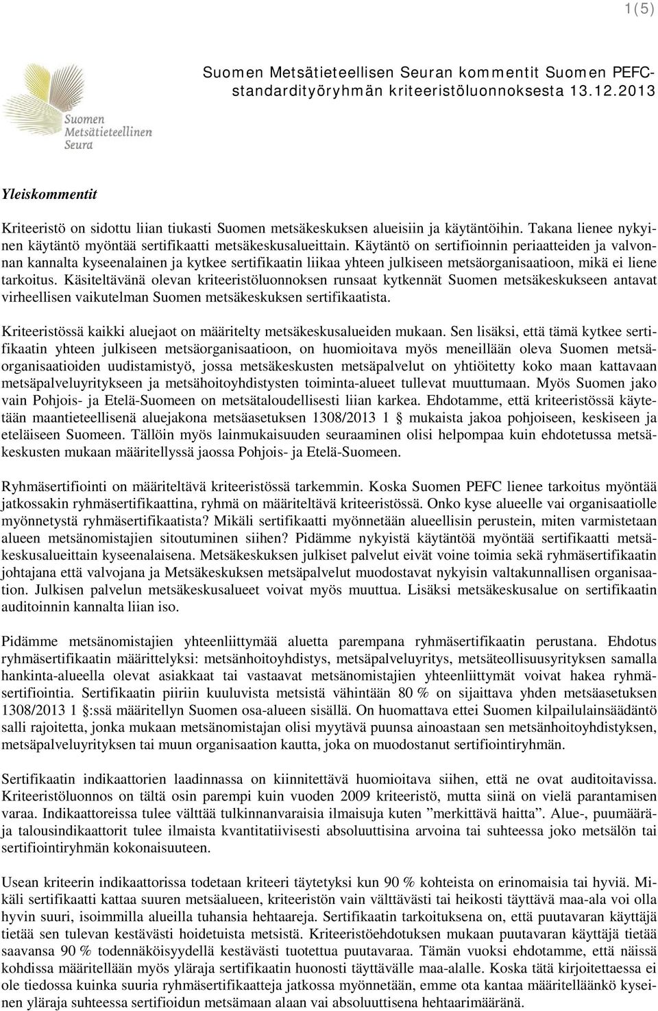 Käytäntö on sertifioinnin periaatteiden ja valvonnan kannalta kyseenalainen ja kytkee sertifikaatin liikaa yhteen julkiseen metsäorganisaatioon, mikä ei liene tarkoitus.