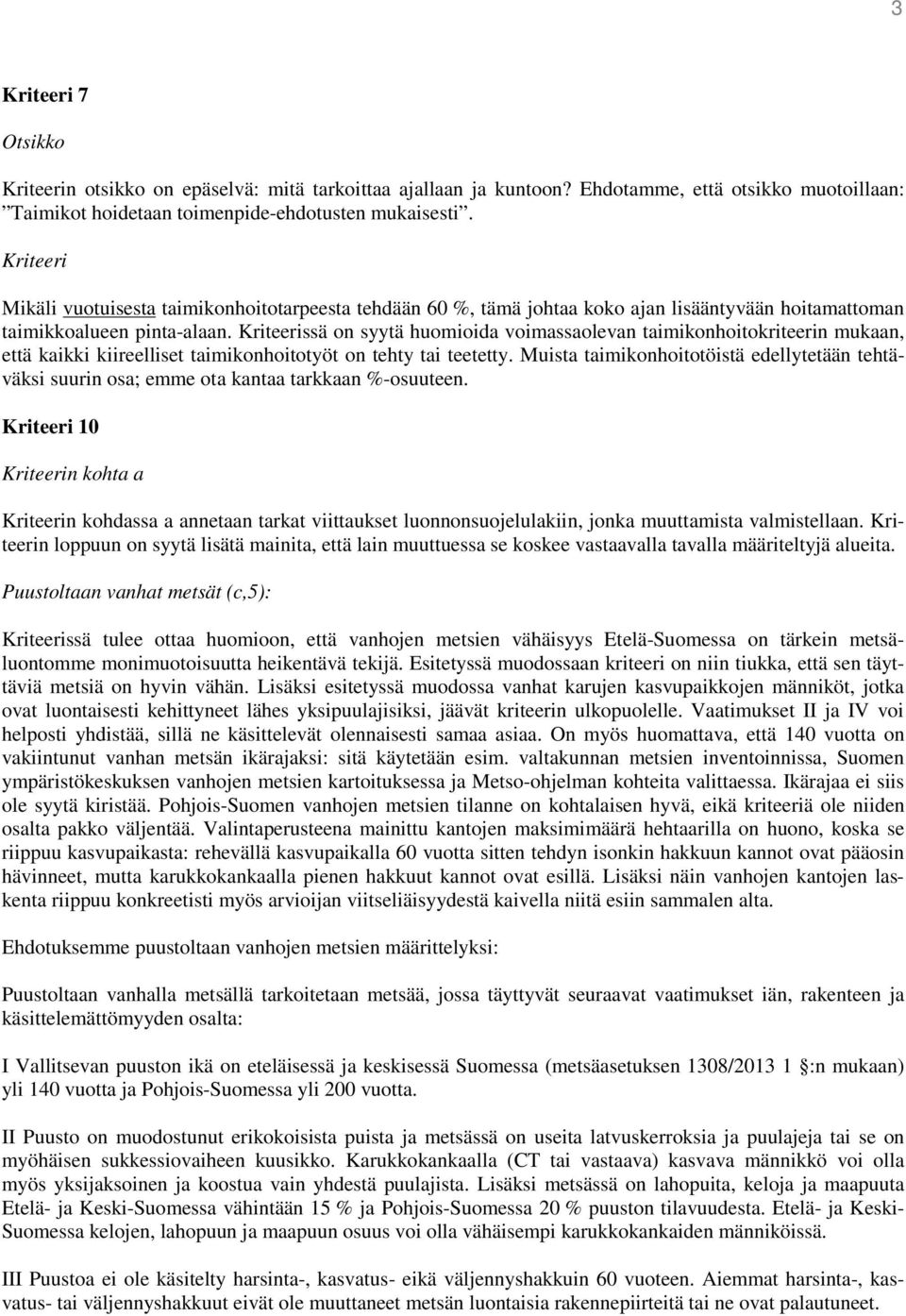 Kriteerissä on syytä huomioida voimassaolevan taimikonhoitokriteerin mukaan, että kaikki kiireelliset taimikonhoitotyöt on tehty tai teetetty.