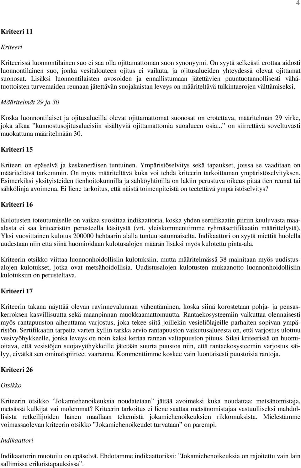 Lisäksi luonnontilaisten avosoiden ja ennallistumaan jätettävien puuntuotannollisesti vähätuottoisten turvemaiden reunaan jätettävän suojakaistan leveys on määriteltävä tulkintaerojen välttämiseksi.