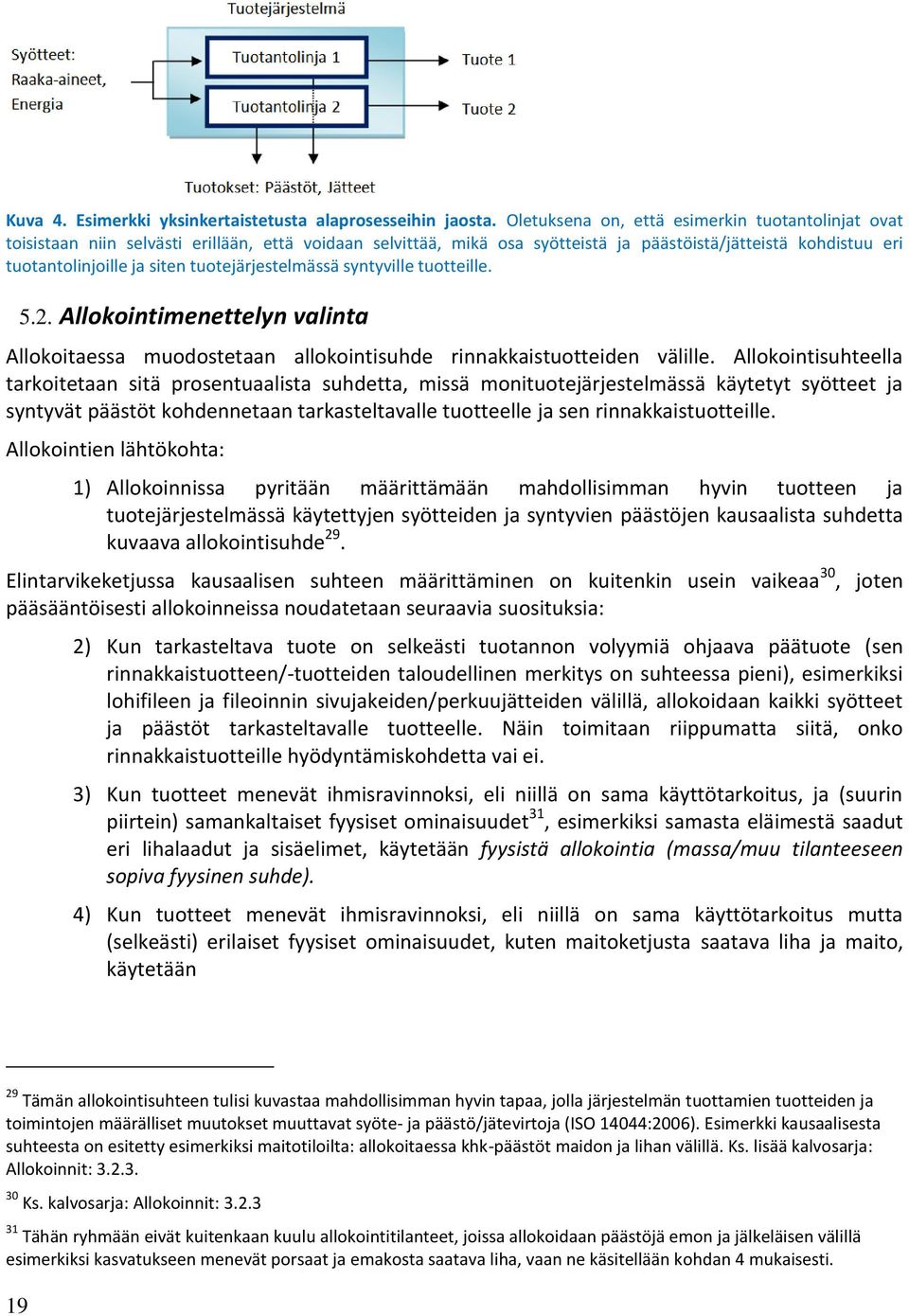 tuotejärjestelmässä syntyville tuotteille. 5.2. Allokointimenettelyn valinta Allokoitaessa muodostetaan allokointisuhde rinnakkaistuotteiden välille.