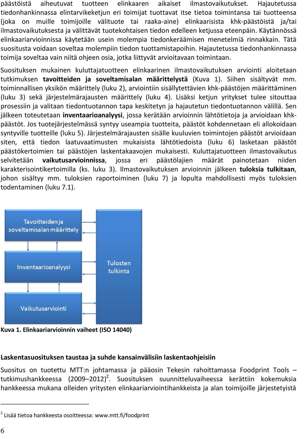 ja/tai ilmastovaikutuksesta ja välittävät tuotekohtaisen tiedon edelleen ketjussa eteenpäin. Käytännössä elinkaariarvioinnissa käytetään usein molempia tiedonkeräämisen menetelmiä rinnakkain.