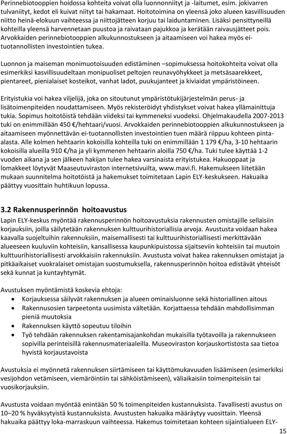 Lisäksi pensittyneillä kohteilla yleensä harvennetaan puustoa ja raivataan pajukkoa ja kerätään raivausjätteet pois.