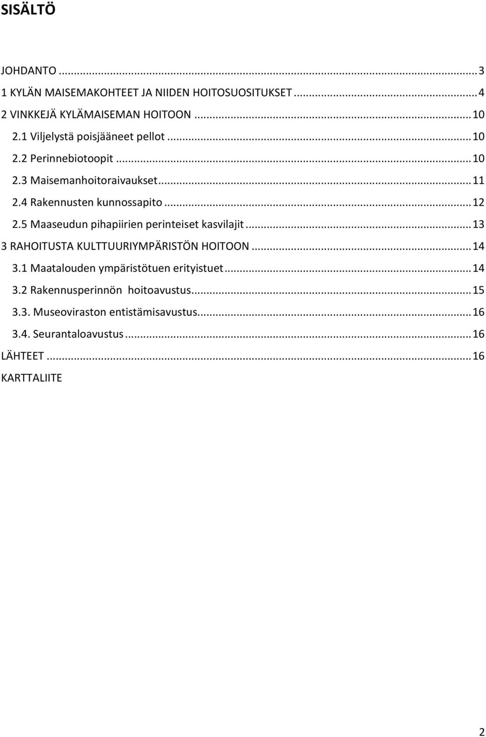 5 Maaseudun pihapiirien perinteiset kasvilajit... 13 3 RAHOITUSTA KULTTUURIYMPÄRISTÖN HOITOON... 14 3.