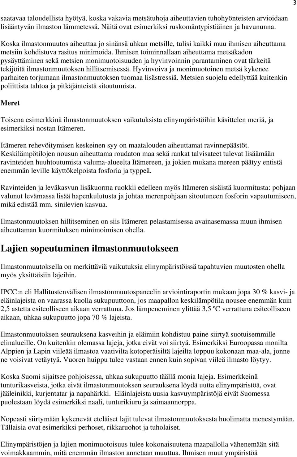 Ihmisen toiminnallaan aiheuttama metsäkadon pysäyttäminen sekä metsien monimuotoisuuden ja hyvinvoinnin parantaminen ovat tärkeitä tekijöitä ilmastonmuutoksen hillitsemisessä.