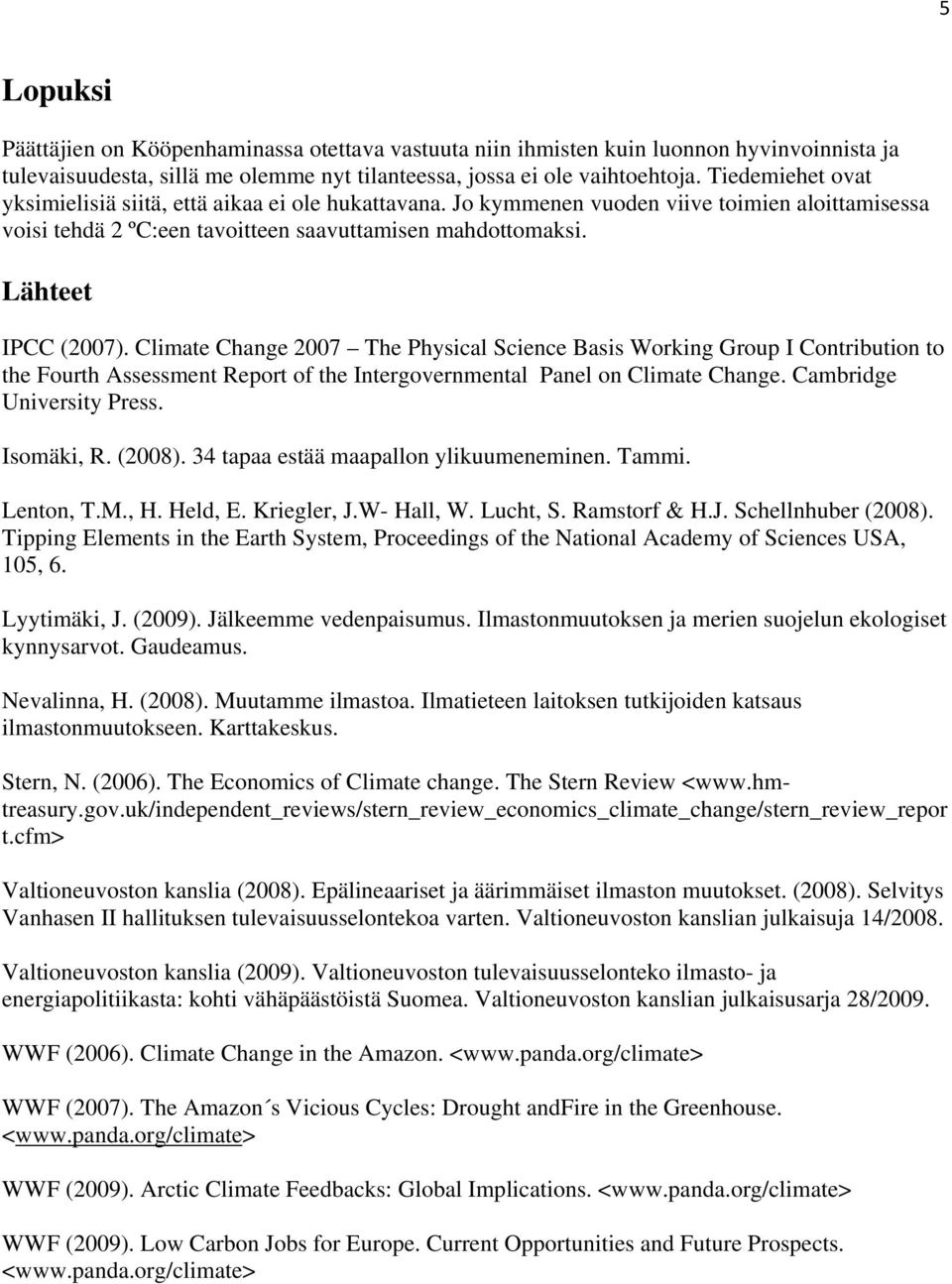 Climate Change 2007 The Physical Science Basis Working Group I Contribution to the Fourth Assessment Report of the Intergovernmental Panel on Climate Change. Cambridge University Press. Isomäki, R.