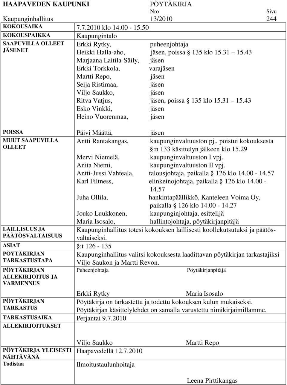 43 Marjaana Laitila-Säily, jäsen Erkki Torkkola, varajäsen Martti Repo, jäsen Seija Ristimaa, jäsen Viljo Saukko, jäsen Ritva Vatjus, jäsen, poissa 135 klo 15.31 15.