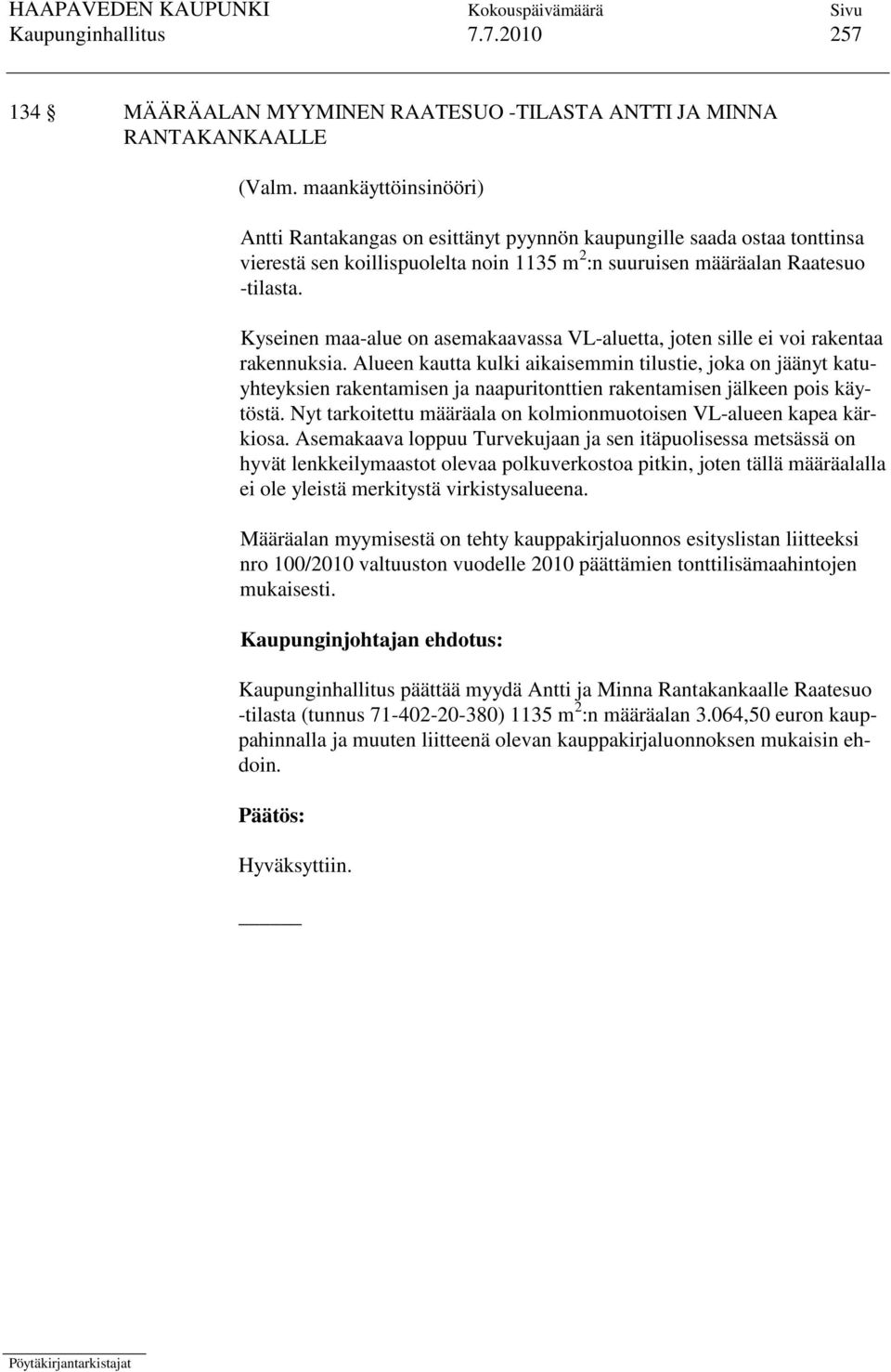 Kyseinen maa-alue on asemakaavassa VL-aluetta, joten sille ei voi rakentaa rakennuksia.