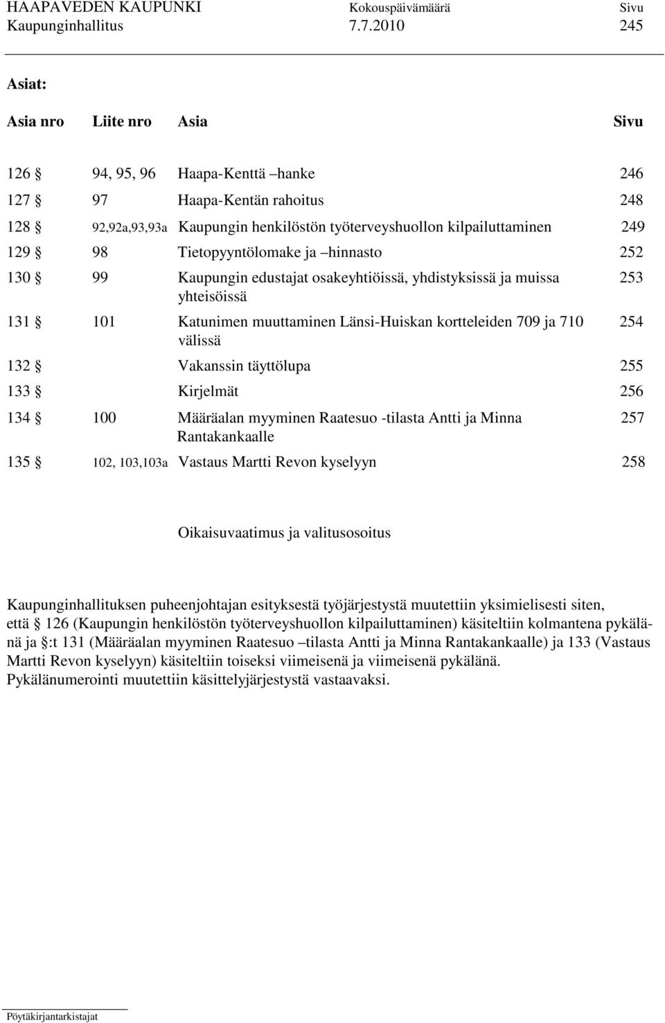 129 98 Tietopyyntölomake ja hinnasto 252 130 99 Kaupungin edustajat osakeyhtiöissä, yhdistyksissä ja muissa 253 yhteisöissä 131 101 Katunimen muuttaminen Länsi-Huiskan kortteleiden 709 ja 710 254