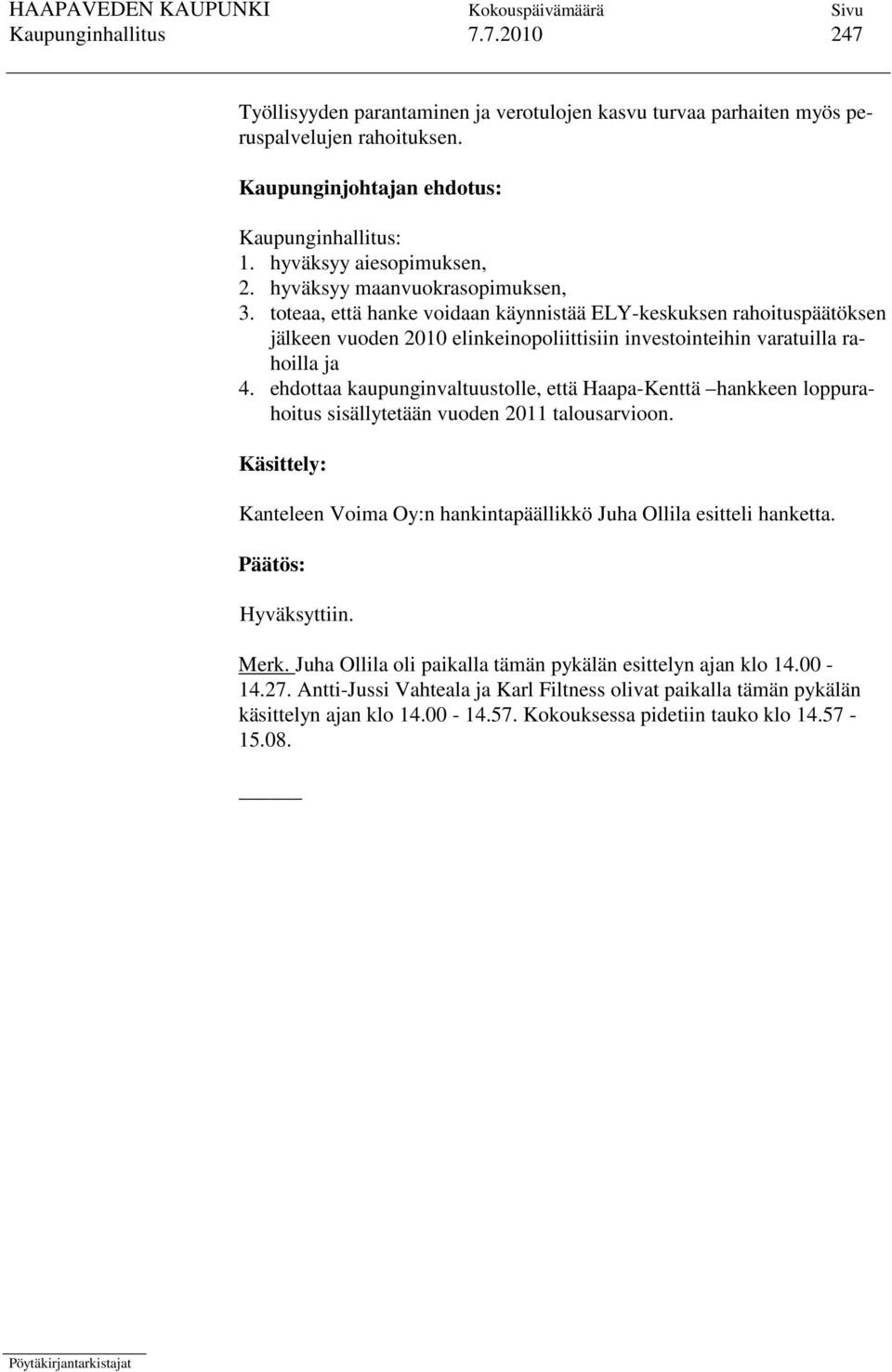 ehdottaa kaupunginvaltuustolle, että Haapa-Kenttä hankkeen loppurahoitus sisällytetään vuoden 2011 talousarvioon. Käsittely: Kanteleen Voima Oy:n hankintapäällikkö Juha Ollila esitteli hanketta.