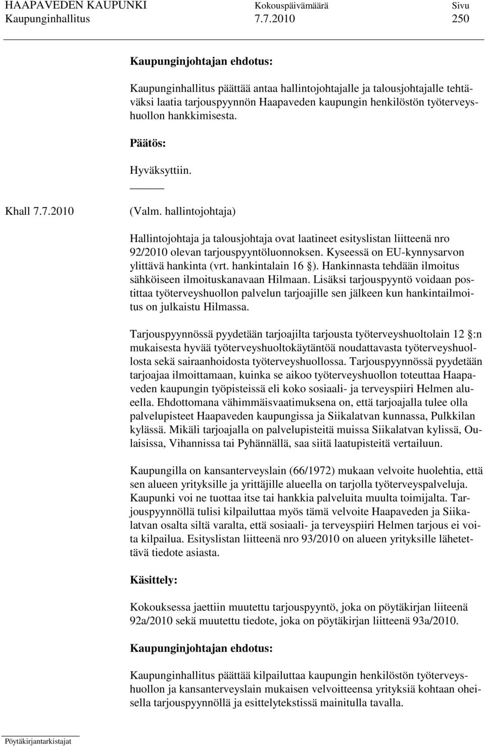 Kyseessä on EU-kynnysarvon ylittävä hankinta (vrt. hankintalain 16 ). Hankinnasta tehdään ilmoitus sähköiseen ilmoituskanavaan Hilmaan.