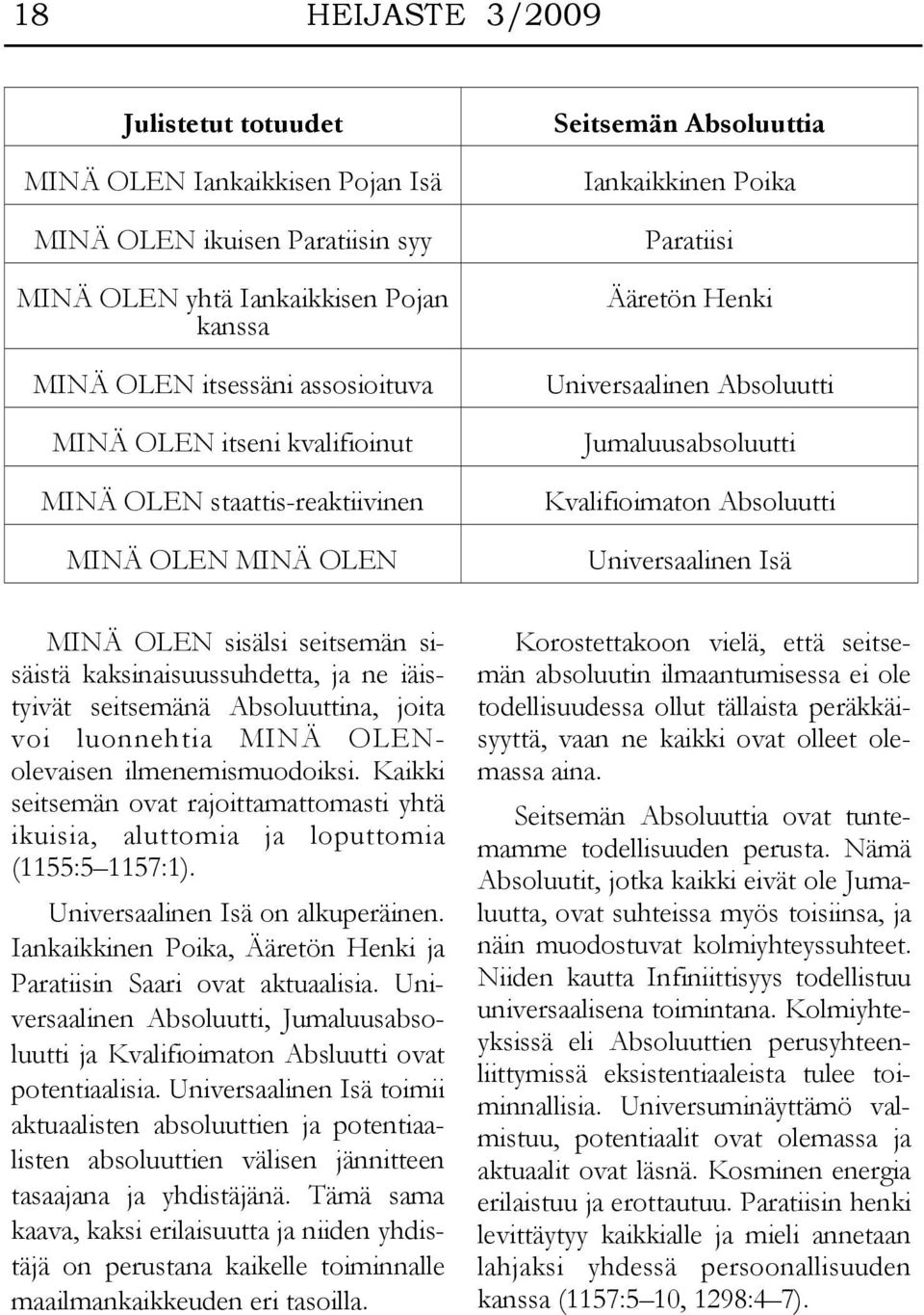 OLENolevaisen ilmenemismuodoiksi. Kaikki seitsemän ovat rajoittamattomasti yhtä ikuisia, aluttomia ja loputtomia (1155:5 1157:1). Universaalinen Isä on alkuperäinen.