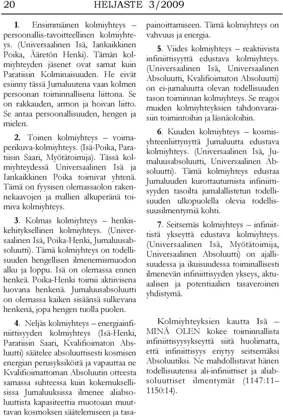 Se antaa persoonallisuuden, hengen ja mielen. 2. Toinen kolmiyhteys voimaperikuva-kolmiyhteys. (Isä-Poika, Paratiisin Saari, Myötätoimija).