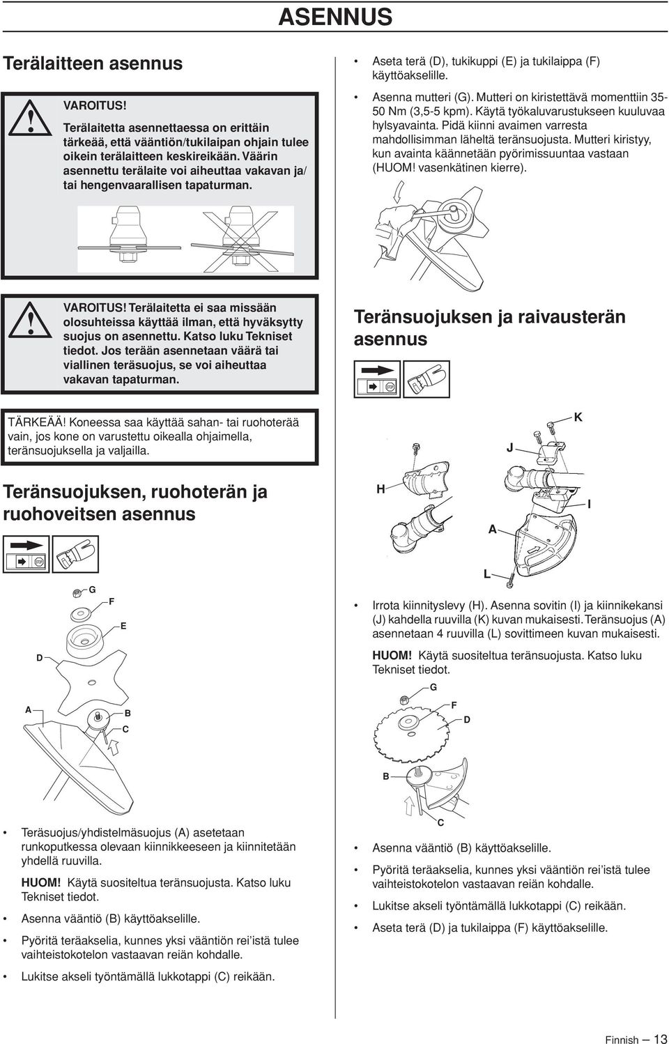 Mutteri on kiristettävä momenttiin 35-50 Nm (3,5-5 kpm). Käytä työkaluvarustukseen kuuluvaa hylsyavainta. Pidä kiinni avaimen varresta mahdollisimman läheltä teränsuojusta.