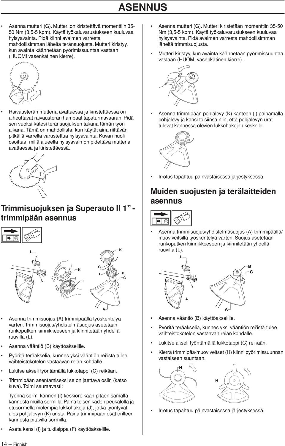 Käytä työkaluvarustukseen kuuluvaa hylsyavainta. Pidä avaimen varresta mahdollisimman läheltä trimmisuojusta.