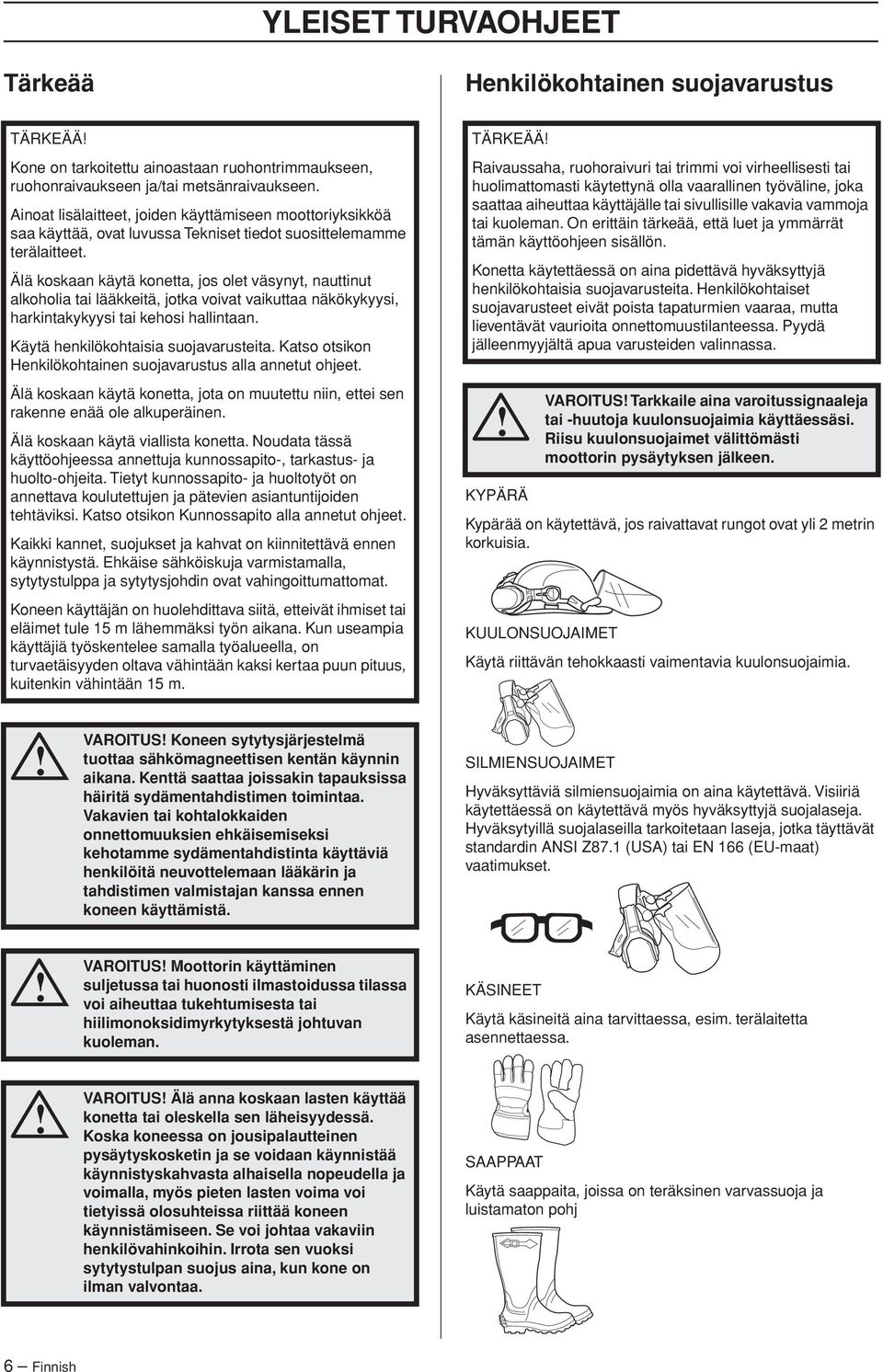 Älä koskaan käytä konetta, jos olet väsynyt, nauttinut alkoholia tai lääkkeitä, jotka voivat vaikuttaa näkökykyysi, harkintakykyysi tai kehosi hallintaan. Käytä henkilökohtaisia suojavarusteita.