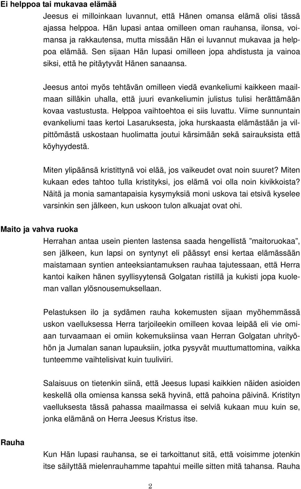 Sen sijaan Hän lupasi omilleen jopa ahdistusta ja vainoa siksi, että he pitäytyvät Hänen sanaansa.