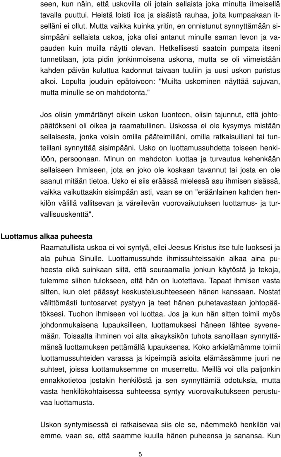 Hetkellisesti saatoin pumpata itseni tunnetilaan, jota pidin jonkinmoisena uskona, mutta se oli viimeistään kahden päivän kuluttua kadonnut taivaan tuuliin ja uusi uskon puristus alkoi.