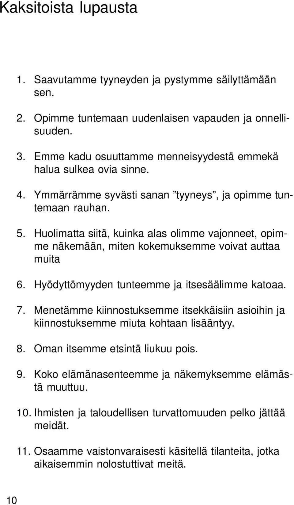 Huolimatta siitä, kuinka alas olimme vajonneet, opimme näkemään, miten kokemuksemme voivat auttaa muita 6. Hyödyttömyyden tunteemme ja itsesäälimme katoaa. 7.