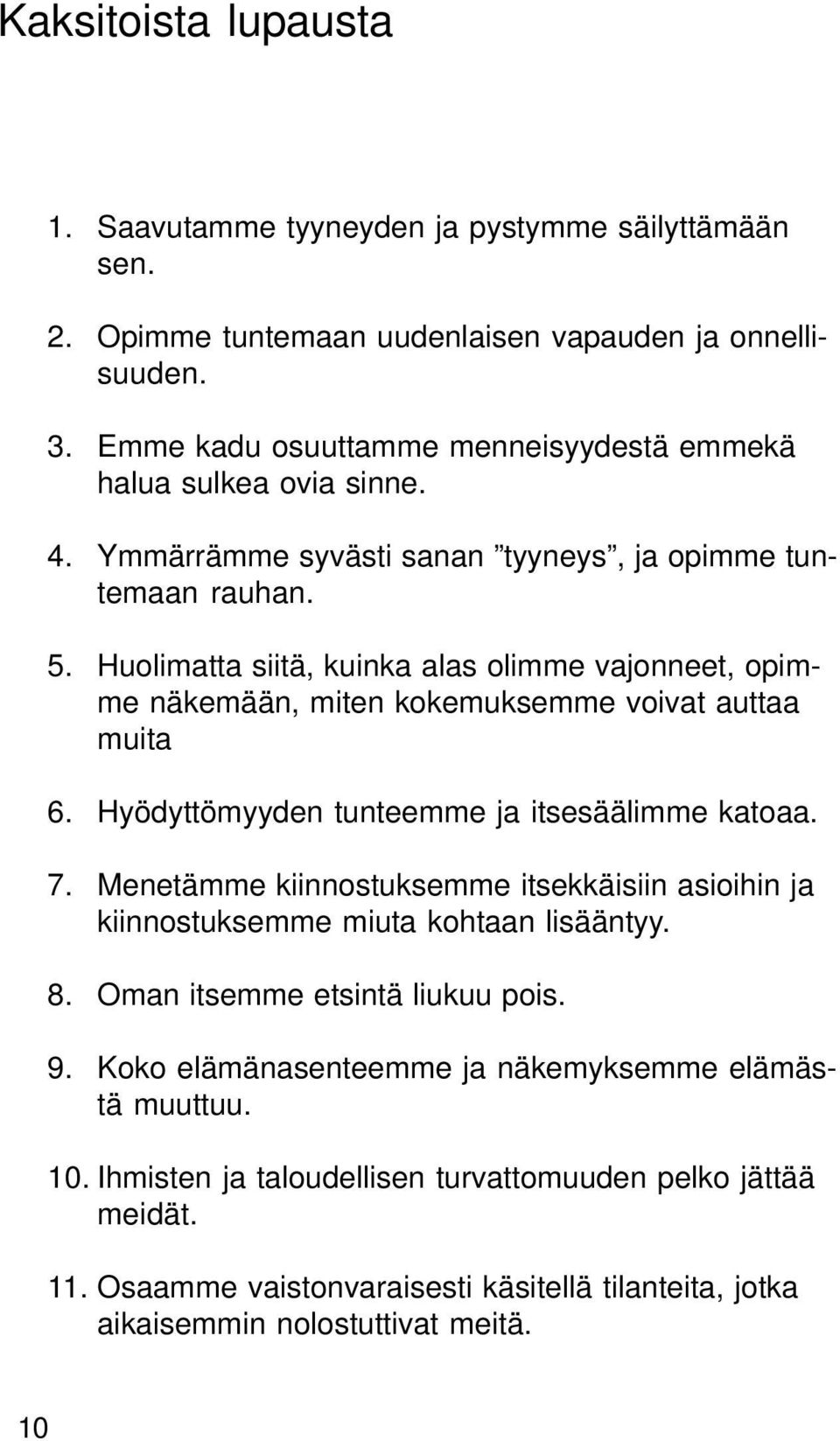 Huolimatta siitä, kuinka alas olimme vajonneet, opimme näkemään, miten kokemuksemme voivat auttaa muita 6. Hyödyttömyyden tunteemme ja itsesäälimme katoaa. 7.