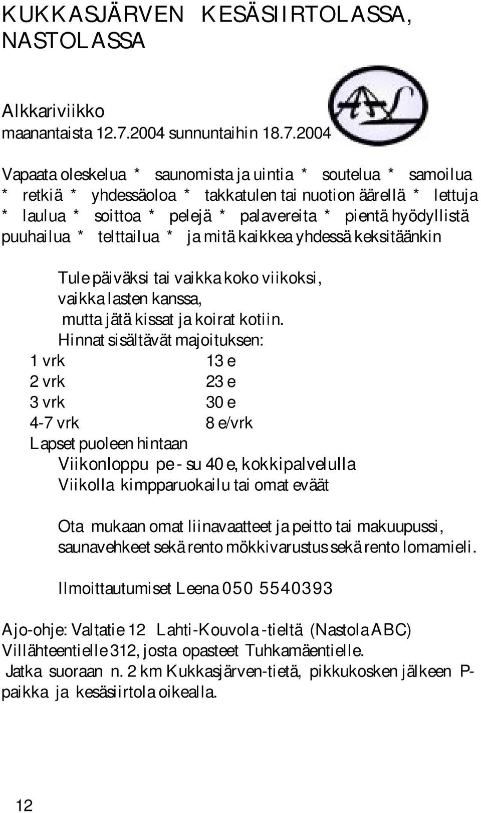 2004 Vapaata oleskelua * saunomista ja uintia * soutelua * samoilua * retkiä * yhdessäoloa * takkatulen tai nuotion äärellä * lettuja * laulua * soittoa * pelejä * palavereita * pientä hyödyllistä