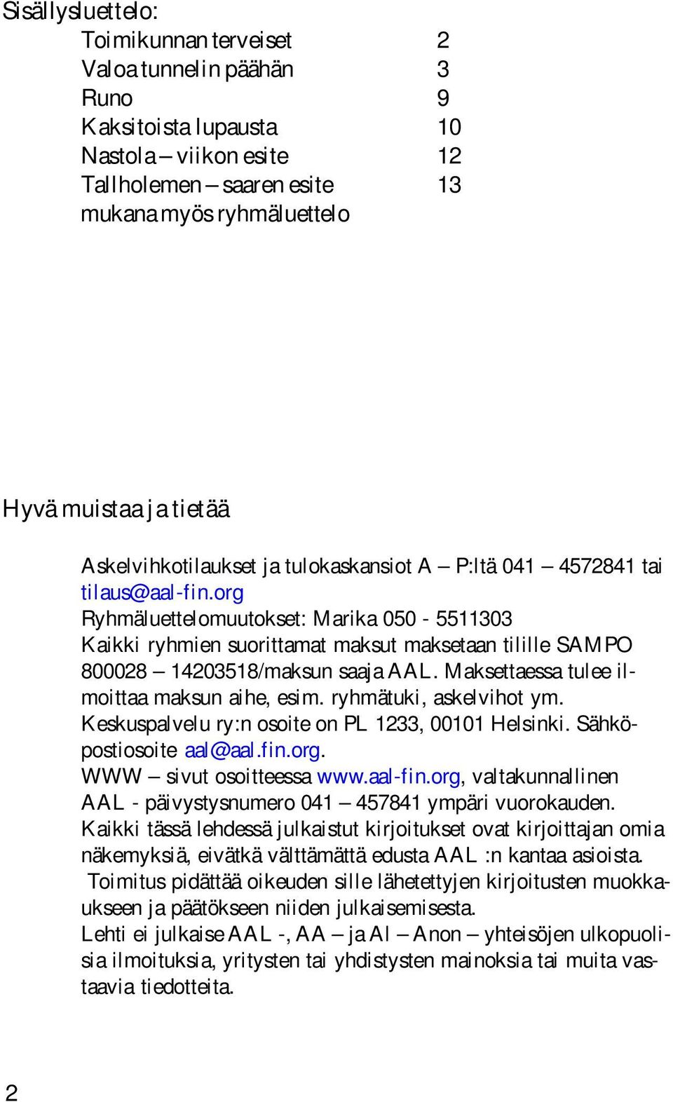 org Ryhmäluettelomuutokset: Marika 050-5511303 Kaikki ryhmien suorittamat maksut maksetaan tilille SAMPO 800028 14203518/maksun saaja AAL. Maksettaessa tulee ilmoittaa maksun aihe, esim.