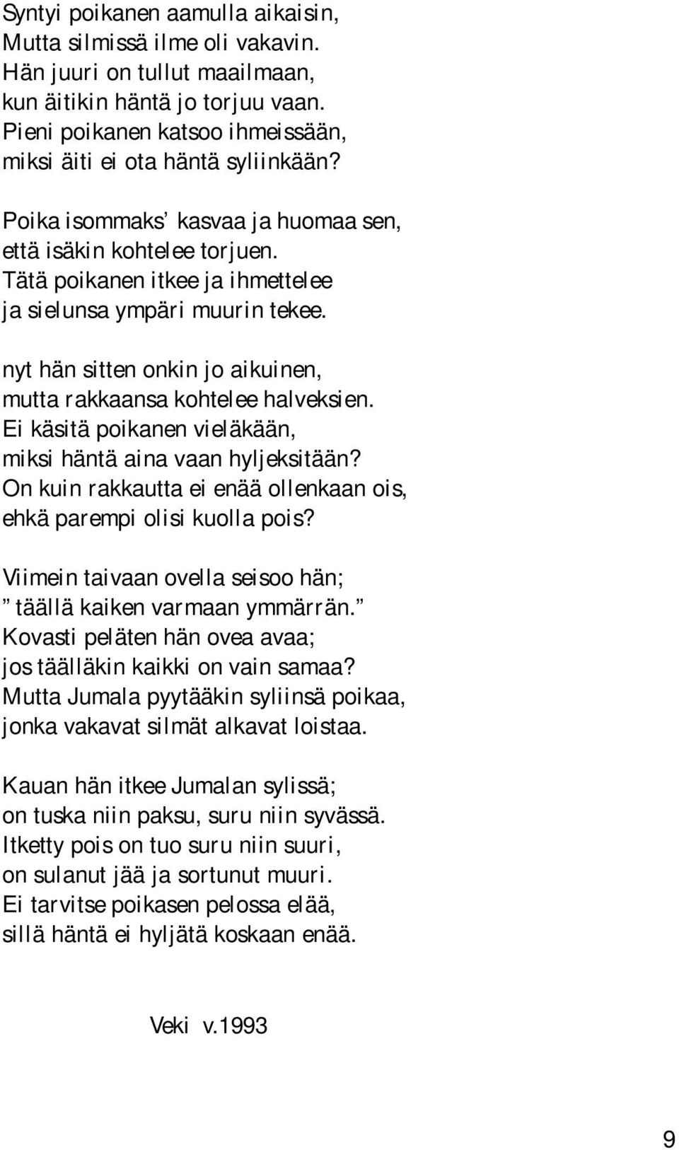 Tätä poikanen itkee ja ihmettelee ja sielunsa ympäri muurin tekee. nyt hän sitten onkin jo aikuinen, mutta rakkaansa kohtelee halveksien.