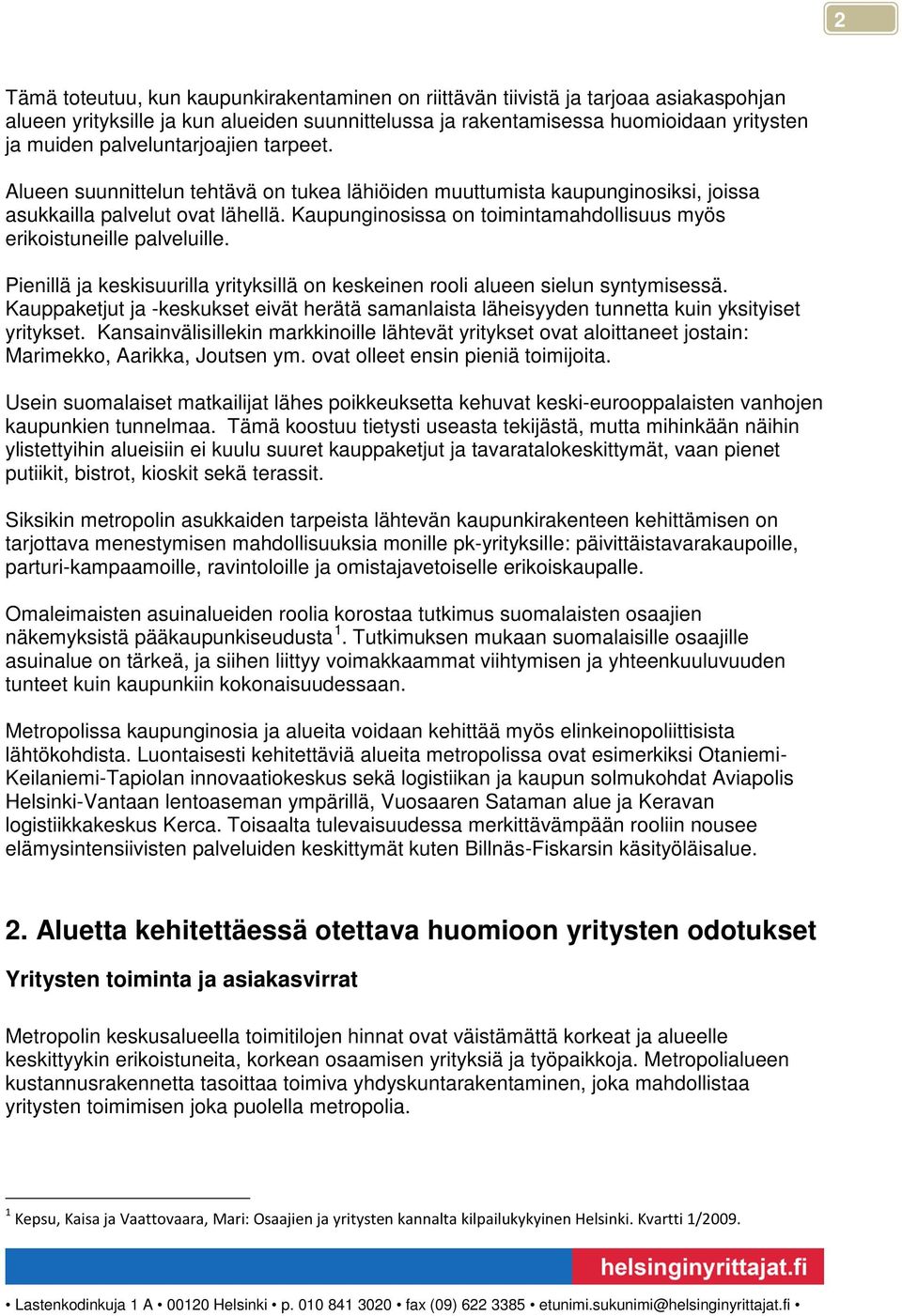 Kaupunginosissa on toimintamahdollisuus myös erikoistuneille palveluille. Pienillä ja keskisuurilla yrityksillä on keskeinen rooli alueen sielun syntymisessä.