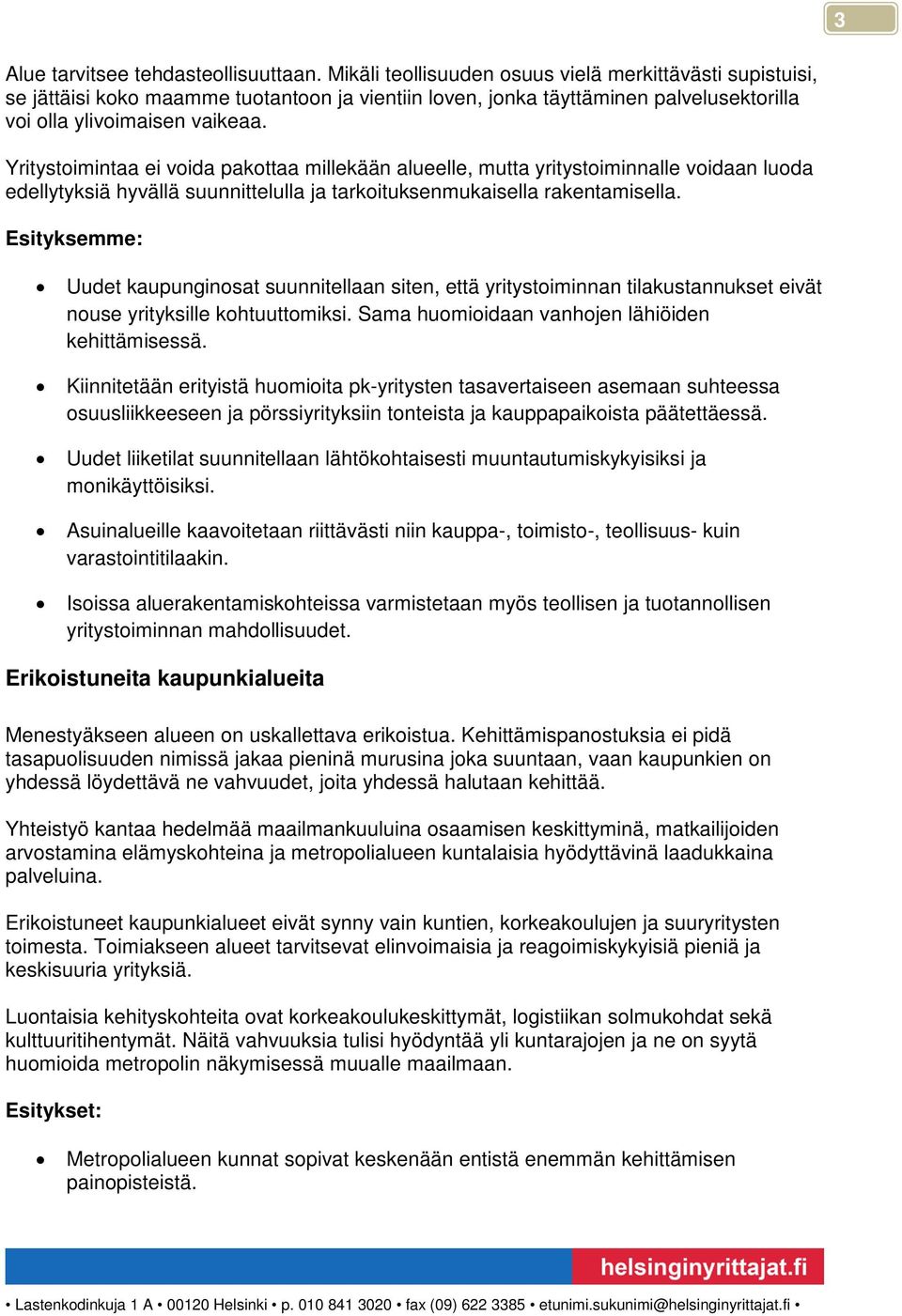 Yritystoimintaa ei voida pakottaa millekään alueelle, mutta yritystoiminnalle voidaan luoda edellytyksiä hyvällä suunnittelulla ja tarkoituksenmukaisella rakentamisella.