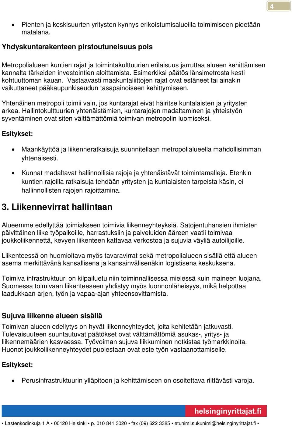 Esimerkiksi päätös länsimetrosta kesti kohtuuttoman kauan. Vastaavasti maakuntaliittojen rajat ovat estäneet tai ainakin vaikuttaneet pääkaupunkiseudun tasapainoiseen kehittymiseen.