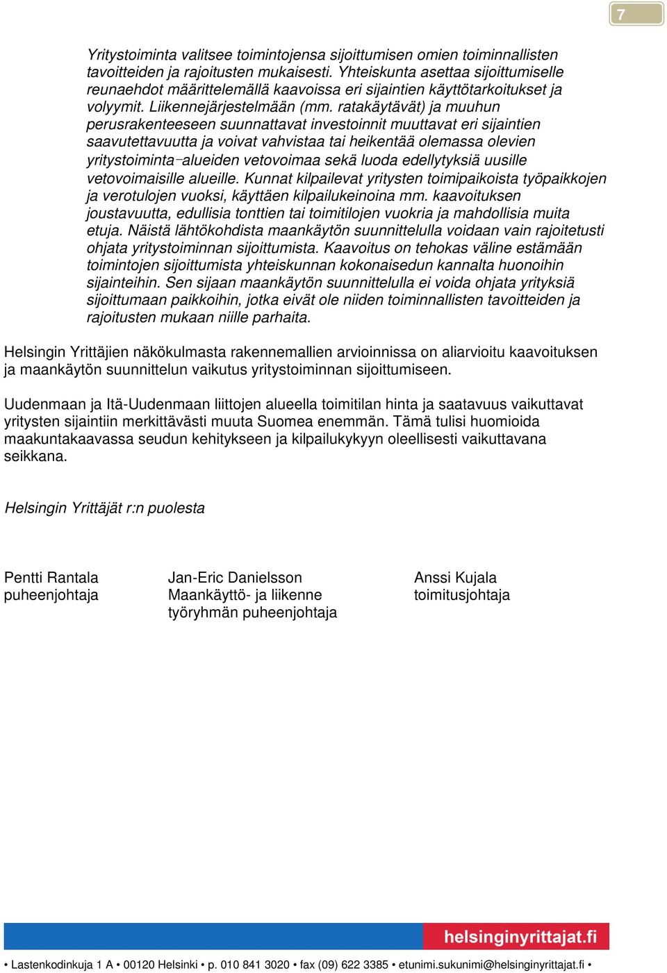 ratakäytävät) ja muuhun perusrakenteeseen suunnattavat investoinnit muuttavat eri sijaintien saavutettavuutta ja voivat vahvistaa tai heikentää olemassa olevien yritystoiminta-alueiden vetovoimaa