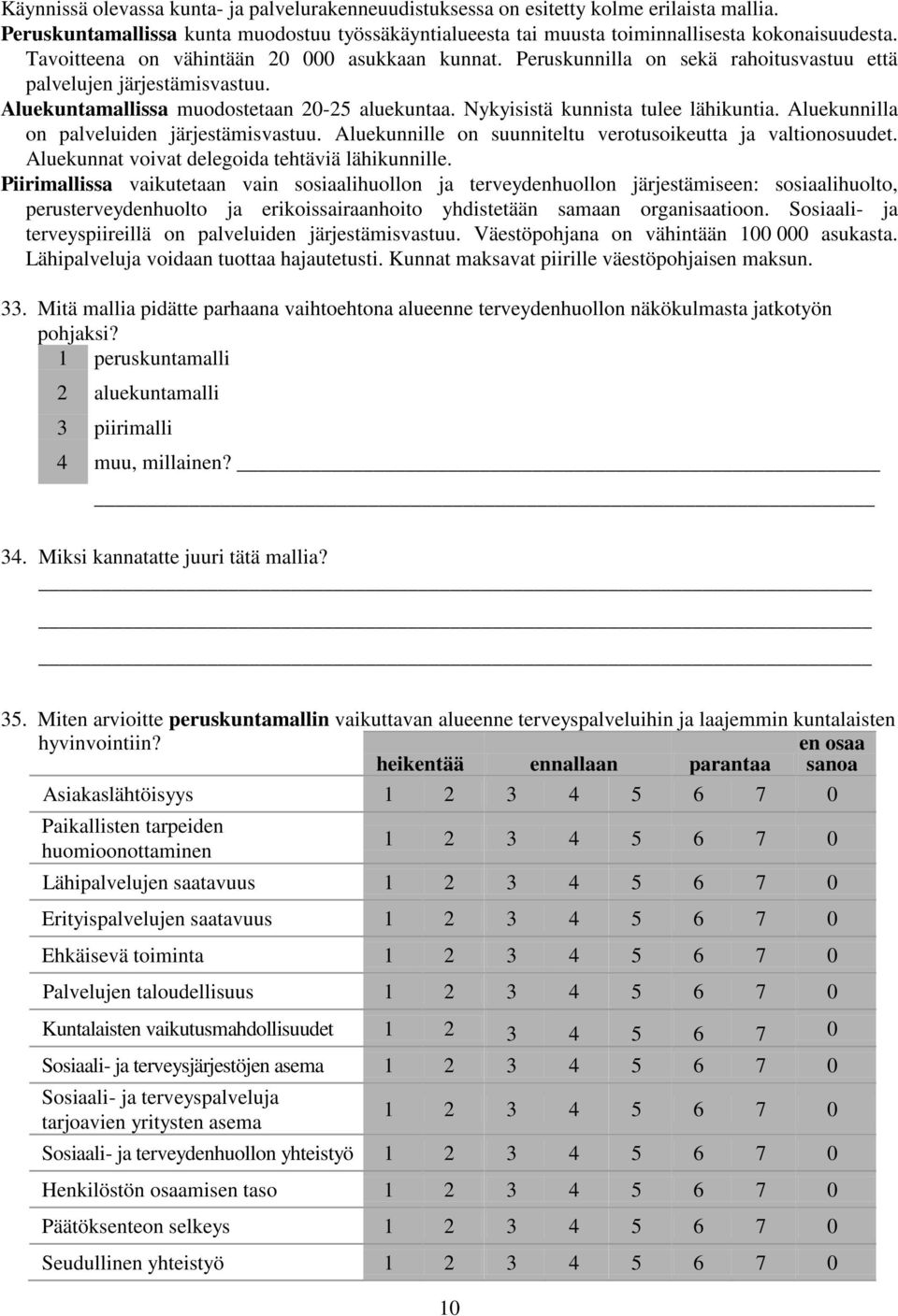 Nykyisistä kunnista tulee lähikuntia. Aluekunnilla on palveluiden järjestämisvastuu. Aluekunnille on suunniteltu verotusoikeutta ja valtionosuudet. Aluekunnat voivat delegoida tehtäviä lähikunnille.