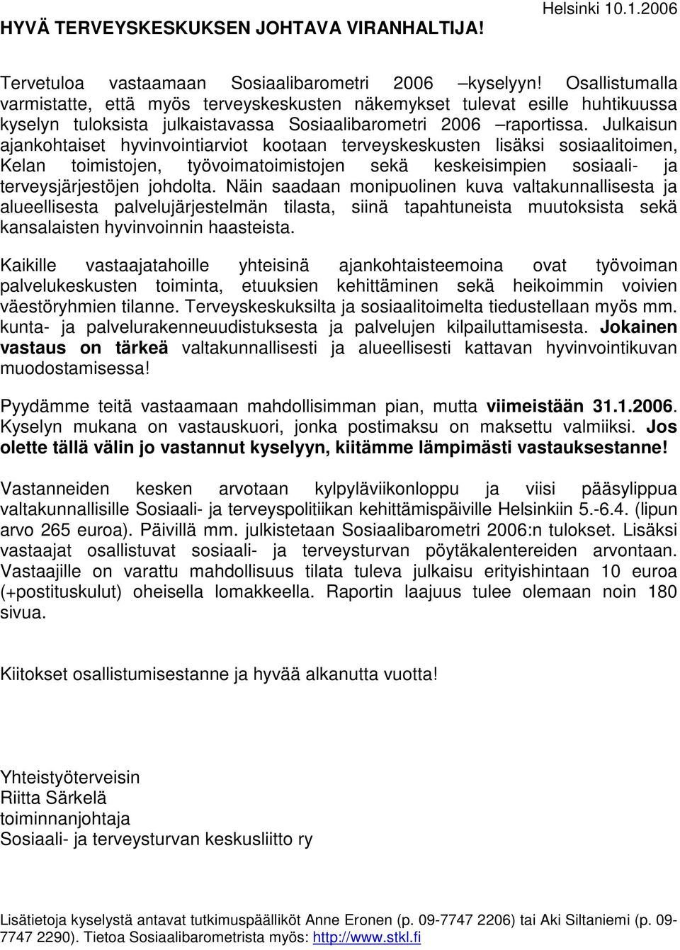 Julkaisun ajankohtaiset hyvinvointiarviot kootaan terveyskeskusten lisäksi sosiaalitoimen, Kelan toimistojen, työvoimatoimistojen sekä keskeisimpien sosiaali- ja terveysjärjestöjen johdolta.