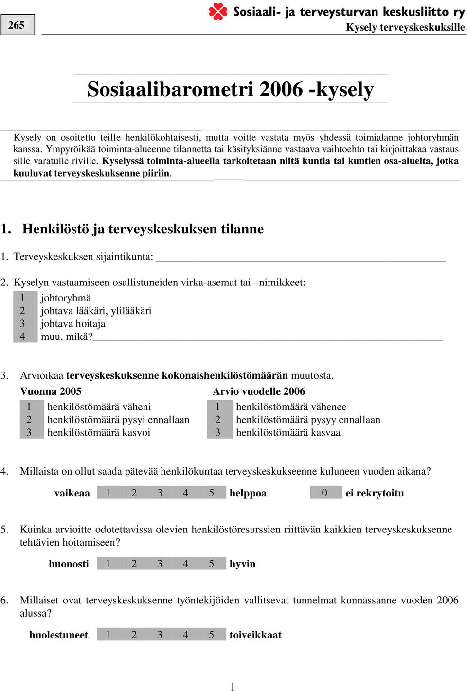 Kyselyssä toiminta-alueella tarkoitetaan niitä kuntia tai kuntien osa-alueita, jotka kuuluvat terveyskeskuksenne piiriin. ---------------------------------------------- 1.