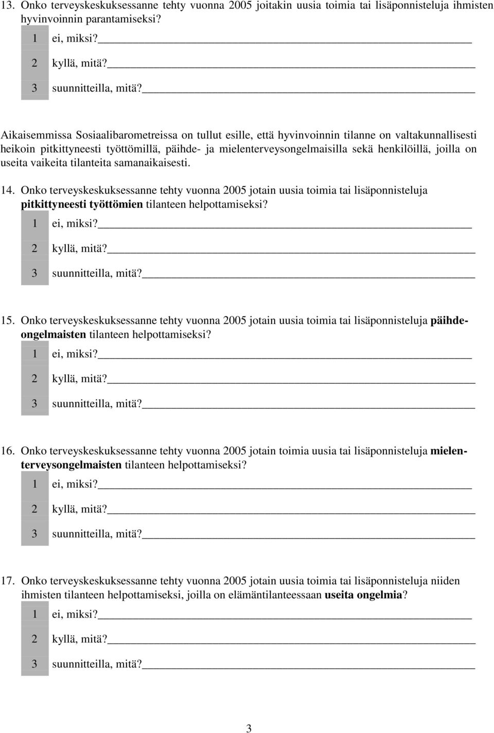 joilla on useita vaikeita tilanteita samanaikaisesti. 14. Onko terveyskeskuksessanne tehty vuonna 2005 jotain uusia toimia tai lisäponnisteluja pitkittyneesti työttömien tilanteen helpottamiseksi?