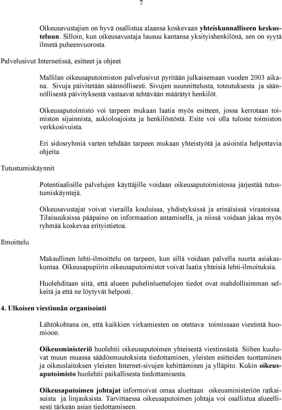 Sivujen suunnittelusta, toteutuksesta ja säännöllisestä päivityksestä vastaavat tehtävään määrätyt henkilöt.