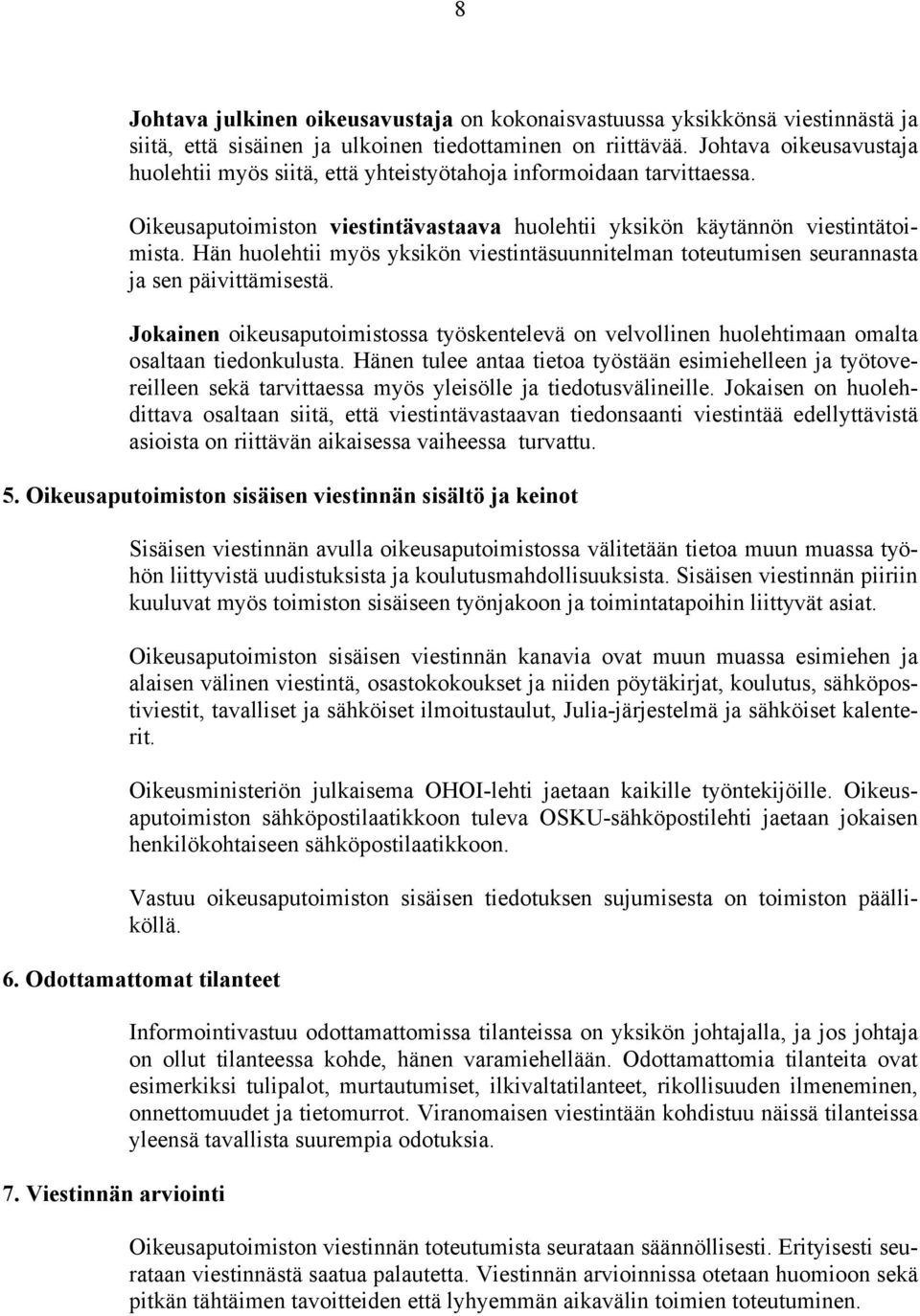 Hän huolehtii myös yksikön viestintäsuunnitelman toteutumisen seurannasta ja sen päivittämisestä. Jokainen oikeusaputoimistossa työskentelevä on velvollinen huolehtimaan omalta osaltaan tiedonkulusta.