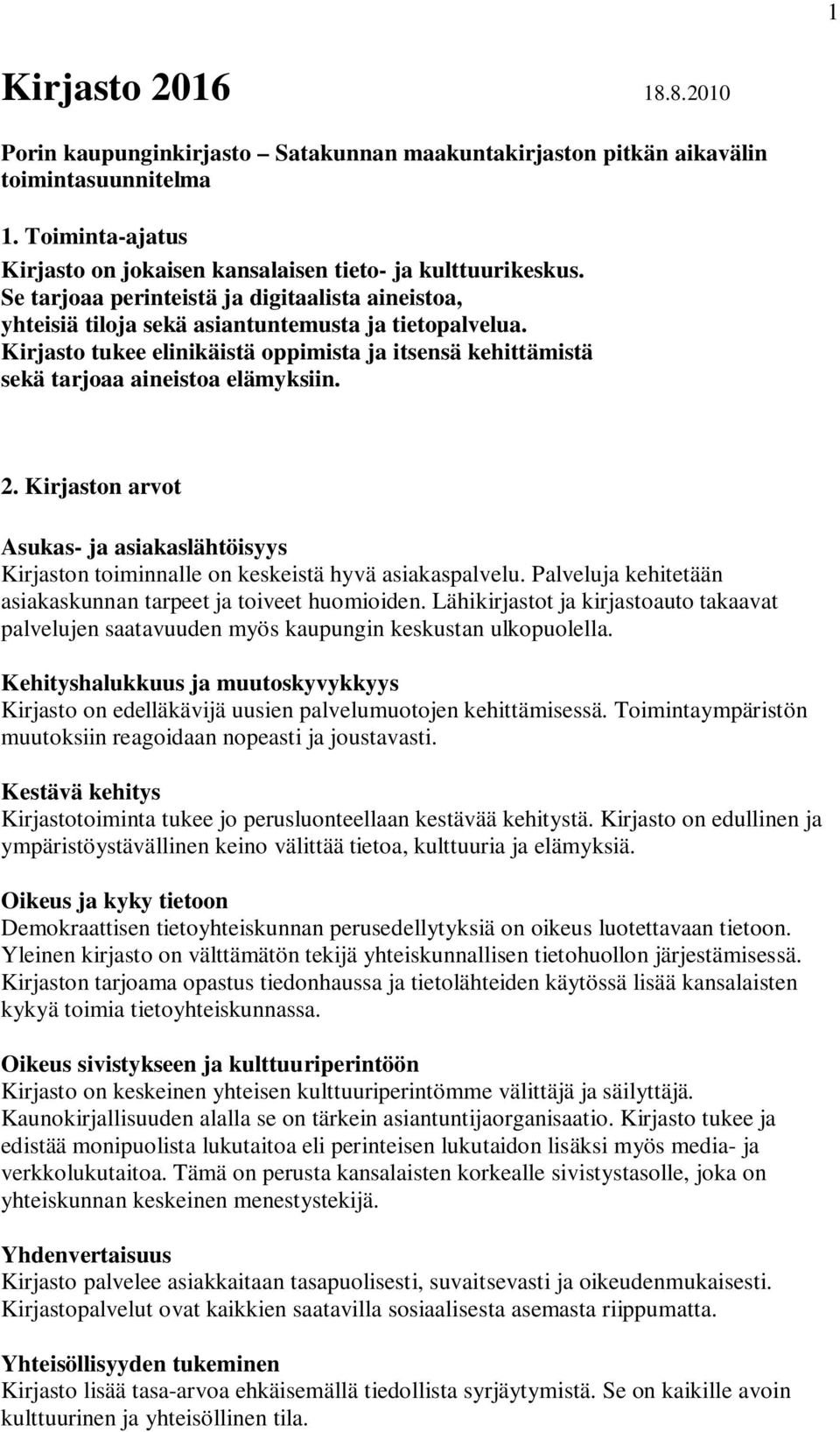 2. Kirjaston arvot Asukas- ja asiakaslähtöisyys Kirjaston toiminnalle on keskeistä hyvä asiakaspalvelu. Palveluja kehitetään asiakaskunnan tarpeet ja toiveet huomioiden.