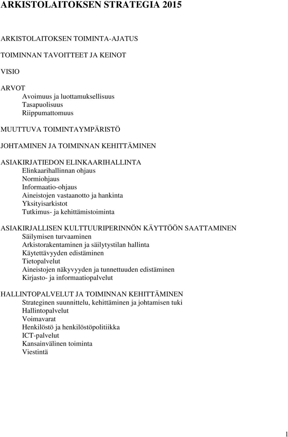 kehittämistoiminta ASIAKIRJALLISEN KULTTUURIPERINNÖN KÄYTTÖÖN SAATTAMINEN Säilymisen turvaaminen Arkistorakentaminen ja säilytystilan hallinta Käytettävyyden edistäminen Tietopalvelut Aineistojen