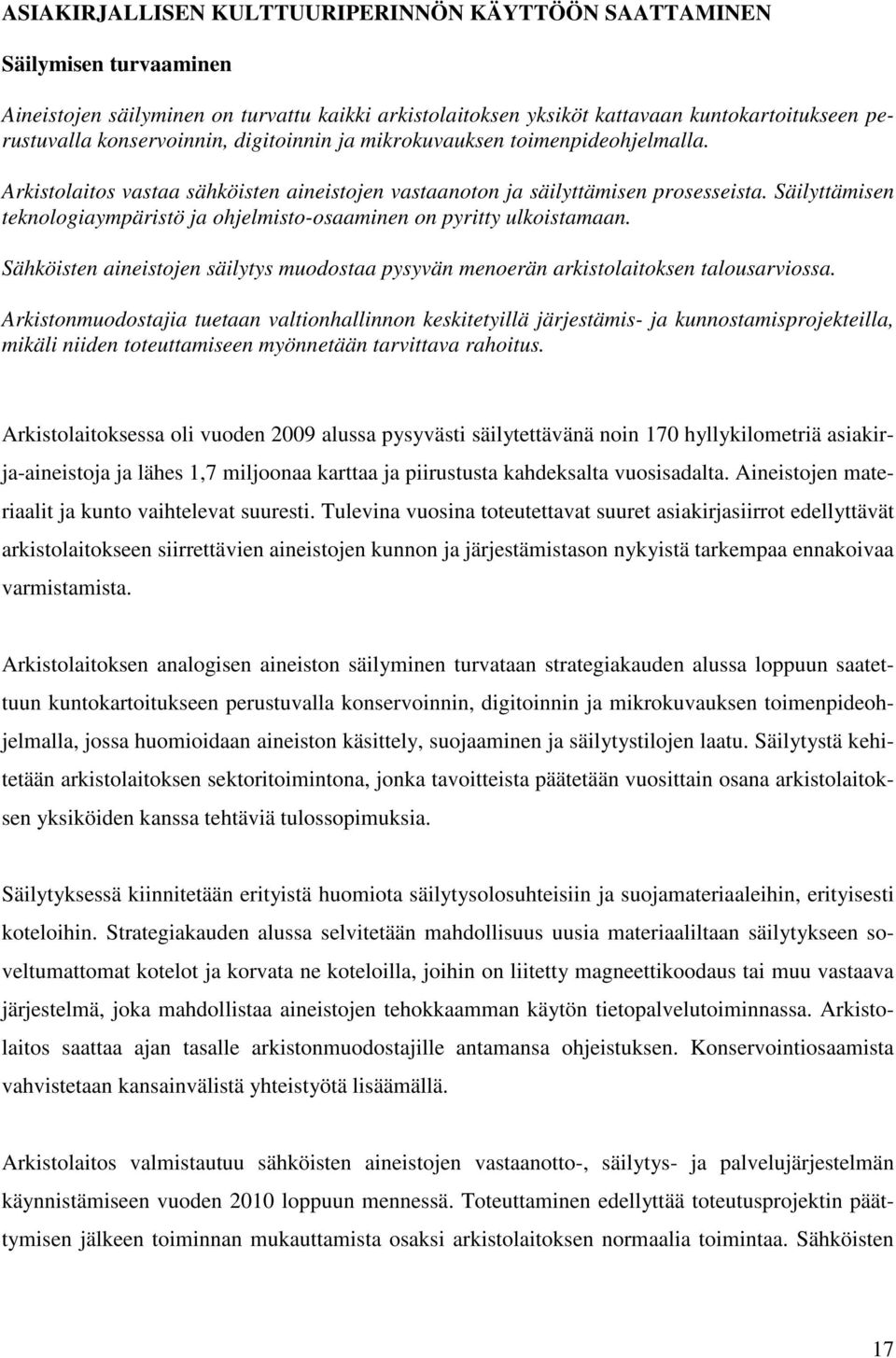 Säilyttämisen teknologiaympäristö ja ohjelmisto-osaaminen on pyritty ulkoistamaan. Sähköisten aineistojen säilytys muodostaa pysyvän menoerän arkistolaitoksen talousarviossa.