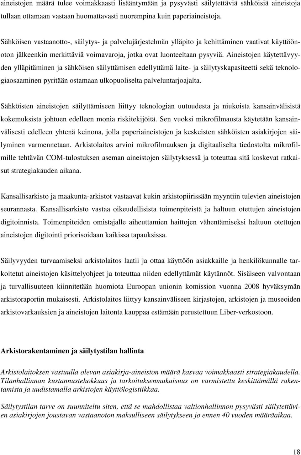 Aineistojen käytettävyyden ylläpitäminen ja sähköisen säilyttämisen edellyttämä laite- ja säilytyskapasiteetti sekä teknologiaosaaminen pyritään ostamaan ulkopuoliselta palveluntarjoajalta.