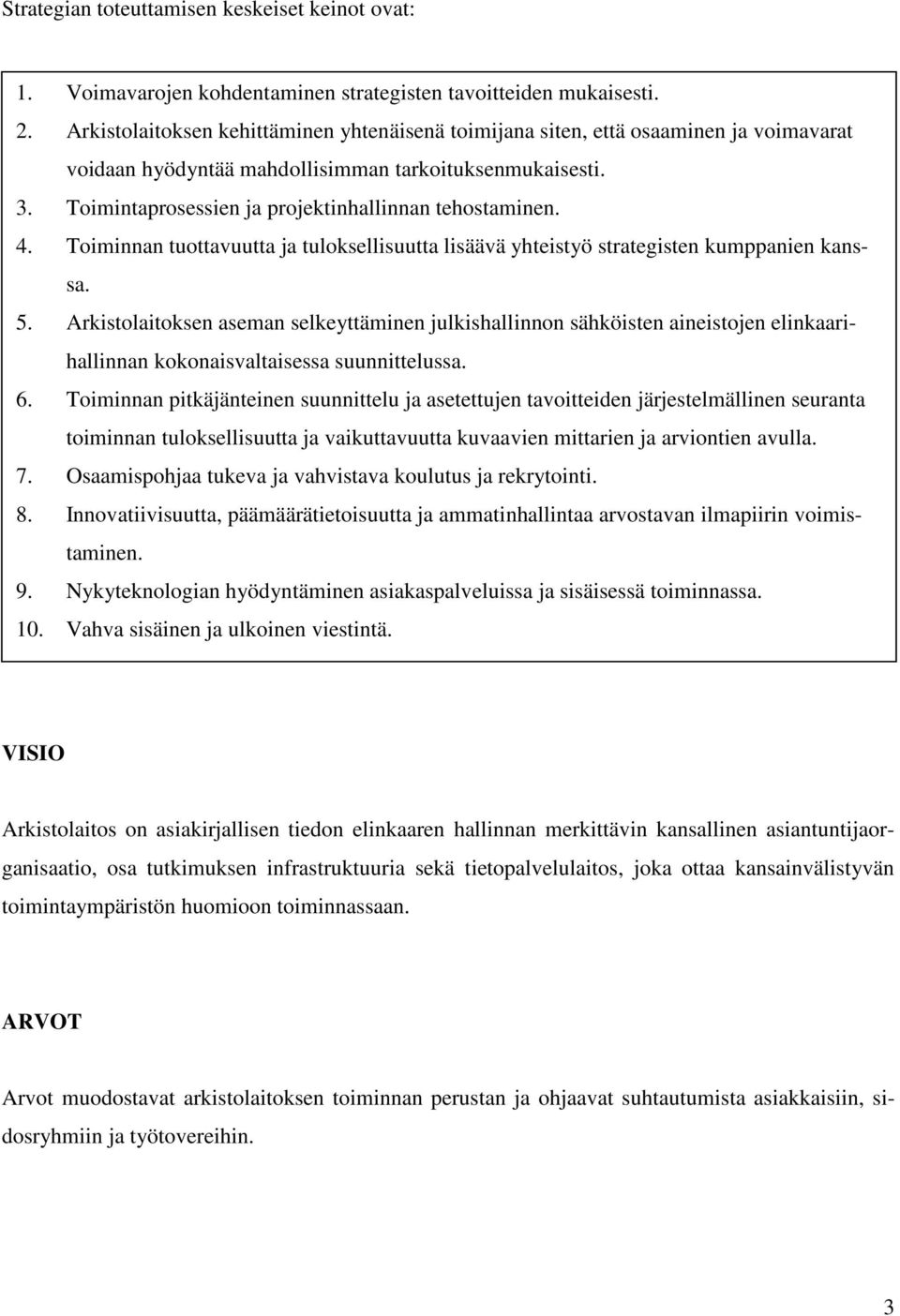 Toimintaprosessien ja projektinhallinnan tehostaminen. 4. Toiminnan tuottavuutta ja tuloksellisuutta lisäävä yhteistyö strategisten kumppanien kanssa. 5.