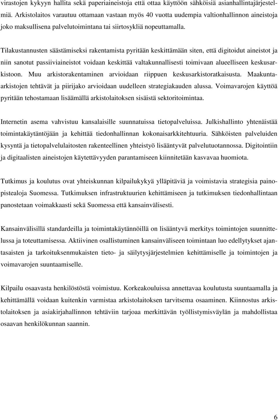 Tilakustannusten säästämiseksi rakentamista pyritään keskittämään siten, että digitoidut aineistot ja niin sanotut passiiviaineistot voidaan keskittää valtakunnallisesti toimivaan alueelliseen